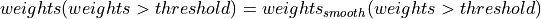 weights(weights>threshold) = weights_{smooth}(weights>threshold)