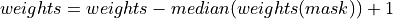 weights = weights - median(weights(mask)) + 1