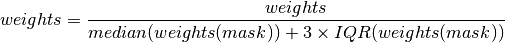 weights = \frac{weights}{median(weights(mask)) + 3\times IQR(weights(mask))}