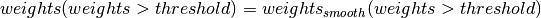 weights(weights>threshold) = weights_{smooth}(weights>threshold)